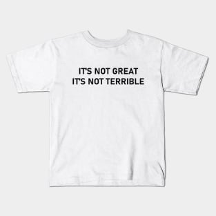 It's not great, it's not terrible Kids T-Shirt